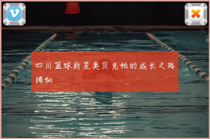 四川篮球新星奥贝克帕的成长之路揭秘