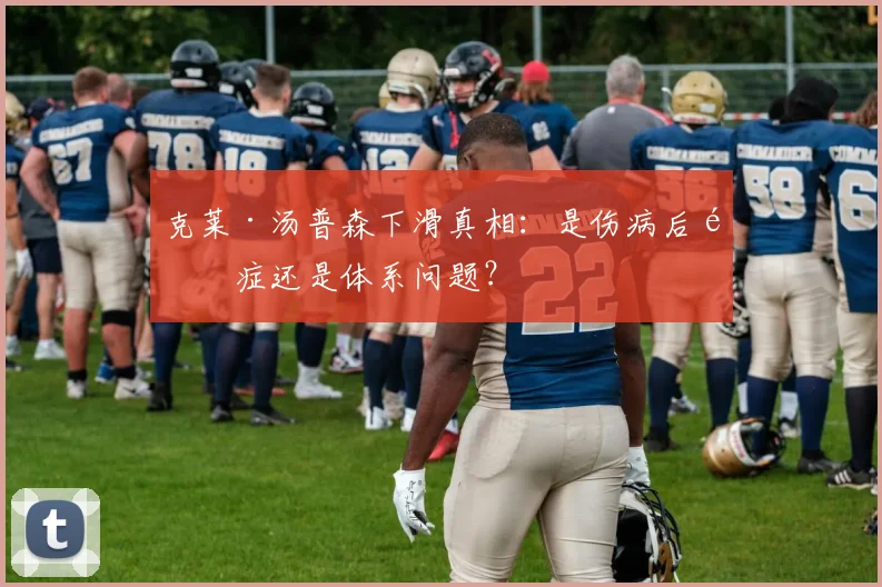 克莱·汤普森下滑真相：是伤病后遗症还是体系问题？