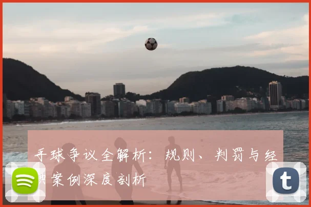 手球争议全解析：规则、判罚与经典案例深度剖析