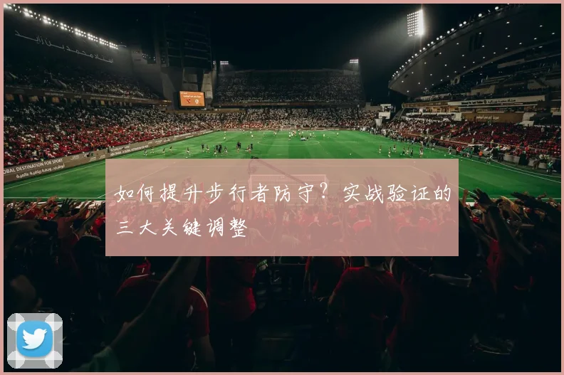 如何提升步行者防守?实战验证的三大关键调整